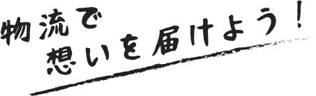 物流で想いを届けよう!